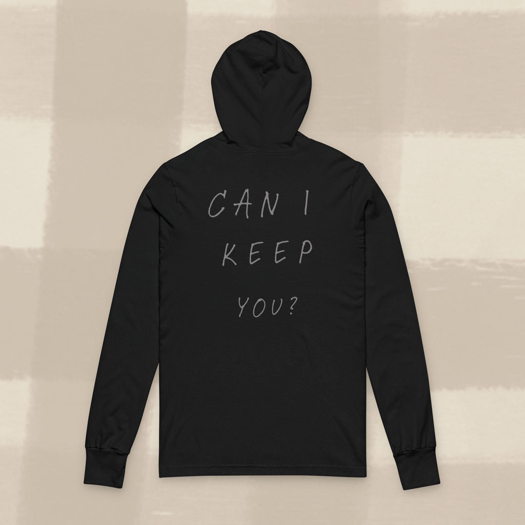 "CAN I KEEP YOU?" HOODED LONG SLEEVE